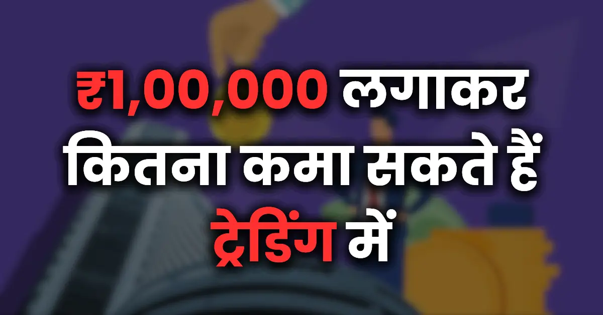 ₹1,00,000 लगाकर कितना कमा सकते हैं ट्रेडिंग में